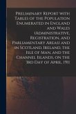 Preliminary Report With Tables of the Population Enumerated in England and Wales (Administrative, Registration, and Parliamentary Areas) and in Scotla