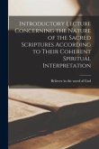 Introductory Lecture Concerning the Nature of the Sacred Scriptures According to Their Coherent Spiritual Interpretation [microform]