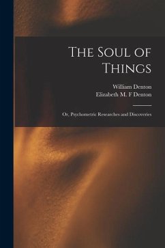 The Soul of Things: or, Psychometric Researches and Discoveries - Denton, William