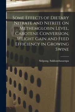 Some Effects of Dietary Nitrate and Nitrite on Methemglobin Level, Carotene Conversion, Weight Gain and Feed Efficiency in Growing Swine - Sukhonthasarnpa, Siripong