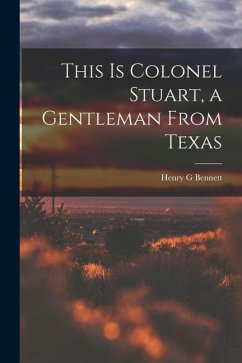 This is Colonel Stuart, a Gentleman From Texas - Bennett, Henry G.