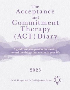 The Acceptance and Commitment Therapy (Act) Diary 2023: A Guide and Companion for Moving Toward the Things That Matter in Your Life - Hooper, Nick; Jackson Brown, Freddy