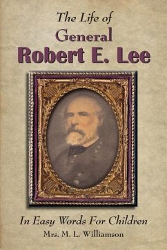 The Life of General Robert E. Lee For Children, In Easy Words - Williamson, Mary L.