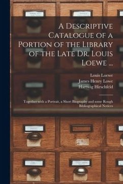 A Descriptive Catalogue of a Portion of the Library of the Late Dr. Louis Loewe ...: Together With a Portrait, a Short Biography and Some Rough Biblio - Loewe, Louis; Lowe, James Henry; Hirschfeld, Hartwig