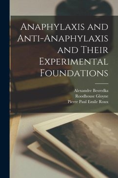Anaphylaxis and Anti-anaphylaxis and Their Experimental Foundations - Besredka, Alexandre; Gloyne, Roodhouse