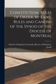 Constitution, Rules of Order, By-laws, Rules and Canons of the Synod of the Diocese of Montreal [microform]