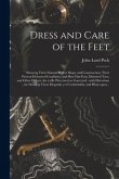 Dress and Care of the Feet: Showing Their Natural Perfect Shape and Construction; Their Present Deformed Condition; and How Flat-foot, Distorted T