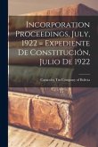 Incorporation Proceedings, July, 1922 = Expediente De Constitucio&#769;n, Julio De 1922