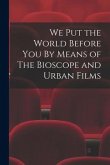 We Put the World Before You By Means of The Bioscope and Urban Films