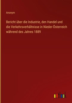 Bericht über die Industrie, den Handel und die Verkehrsverhältnisse in Nieder-Österreich während des Jahres 1889 - Anonym