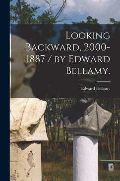 Looking Backward, 2000-1887 / by Edward Bellamy. - Bellamy, Edward