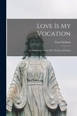 Love is My Vocation; an Imaginative Story of St. The&#769;re&#768;se of Lisieux