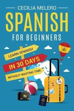 Spanish for Beginners: Learn Spanish in 30 Days Without Wasting Time - Melero, Cecilia