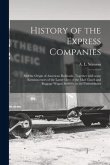 History of the Express Companies: and the Origin of American Railroads. Together With Some Reminiscences of the Latter Days of the Mail Coach and Bagg