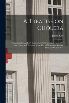 A Treatise on Cholera: Containing the Author's Experience of the Epidemic Known by That Name, as It Prevailed in the City of Moscow in Autumn - Keir, James