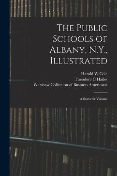 The Public Schools of Albany, N.Y., Illustrated: a Souvenir Volume - Cole, Harold W.; Hailes, Theodore C.