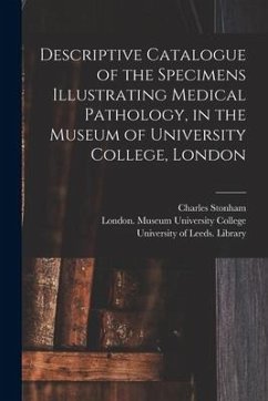 Descriptive Catalogue of the Specimens Illustrating Medical Pathology, in the Museum of University College, London - Stonham, Charles