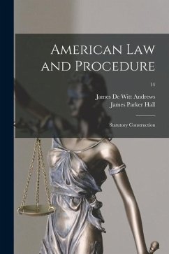 American Law and Procedure: Statutory Construction; 14 - Hall, James Parker