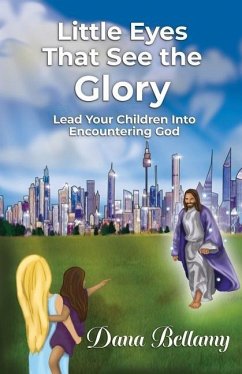 Little Eyes That See the Glory: Lead Your Children into Encountering God - Bellamy, Dana