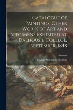 Catalogue of Paintings, Other Works of Art and Specimens Exhibited at Dalhousie College, September, 1848 [microform]