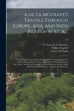 A.de La Motraye's Travels Through Europe, Asia, and Into Part of Africa;...: Containing a Great Variety of Geographical, Topographical, and Political - Smith, R. Engraver