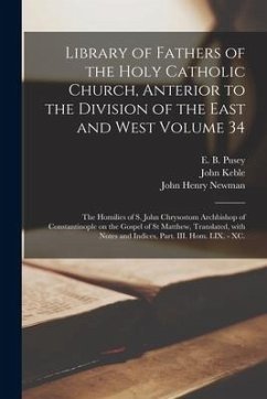 Library of Fathers of the Holy Catholic Church, Anterior to the Division of the East and West Volume 34: The Homilies of S. John Chrysostom Archbishop - Keble, John; Newman, John Henry