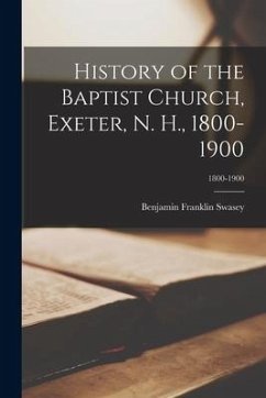 History of the Baptist Church, Exeter, N. H., 1800-1900; 1800-1900 - Swasey, Benjamin Franklin
