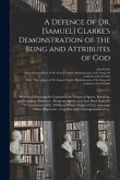 A Defence of Dr. [Samuel] Clarke's Demonstration of the Being and Attributes of God: Wherein is Particularly Consider'd the Nature of Space, Duration,