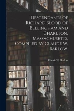 Descendants of Richard Blood of Bellingham and Charlton, Massachusetts, Compiled by Claude W. Barlow. - Barlow, Claude W.