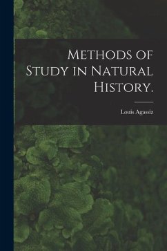 Methods of Study in Natural History. - Agassiz, Louis