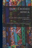 How I Crossed Africa: From the Atlantic to the Indian Ocean, Through Unknown Countries;; v.2