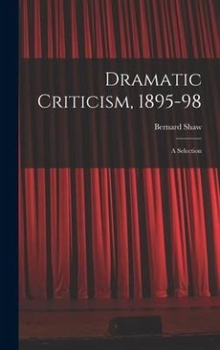 Dramatic Criticism, 1895-98; a Selection - Shaw, Bernard
