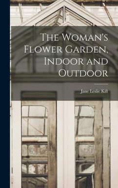 The Woman's Flower Garden, Indoor and Outdoor - Kift, Jane Leslie