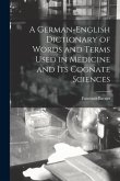 A German-English Dictionary of Words and Terms Used in Medicine and Its Cognate Sciences