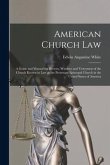 American Church Law: a Guide and Manual for Rectors, Wardens and Vestrymen of the Church Known in Law as the Protestant Episcopal Church in