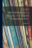 Elsie's Motherhood, a Sequel to &quote;Elsie's Womanhood,&quote;