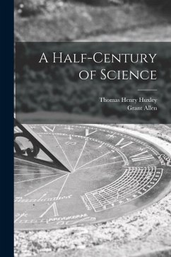 A Half-century of Science [microform] - Huxley, Thomas Henry; Allen, Grant