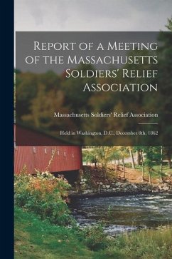 Report of a Meeting of the Massachusetts Soldiers' Relief Association: Held in Washington, D.C., December 8th, 1862