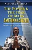 The Power & The Fear Of Being AMERIKKKANIZED: Raising Awareness and Create Change in our Culture