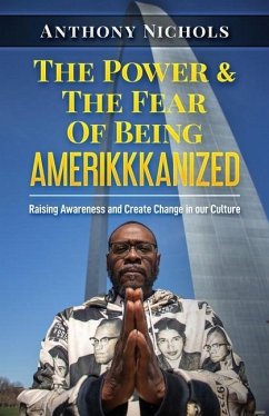 The Power & The Fear Of Being AMERIKKKANIZED: Raising Awareness and Create Change in our Culture - Nichols, Anthony