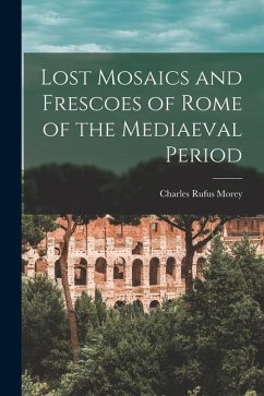 Lost Mosaics and Frescoes of Rome of the Mediaeval Period - Morey, Charles Rufus