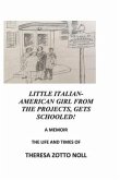 Little Italian-American Girl from the Projects, Gets Schooled!: A Memoir, the Life and Times of Theresa Zotto Noll