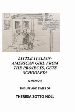 Little Italian-American Girl from the Projects, Gets Schooled!: A Memoir, the Life and Times of Theresa Zotto Noll - Noll, Theresa Zotto