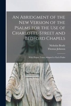 An Abridgment of the New Version of the Psalms for the Use of Charlotte-Street and Bedford Chapels: With Proper Tunes Adapted to Each Psalm - Brady, Nicholas; Johnson, Thomas