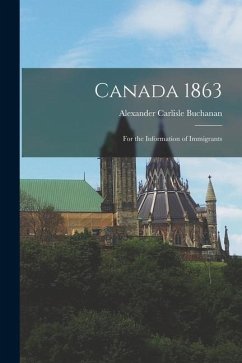 Canada 1863 [microform]: for the Information of Immigrants - Buchanan, Alexander Carlisle