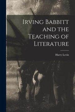 Irving Babbitt and the Teaching of Literature - Levin, Harry