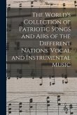 The World's Collection of Patriotic Songs and Airs of the Different Nations. Vocal and Instrumental Music