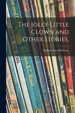 The Jolly Little Clown and Other Stories, - Pease, Eleanor Fairchild