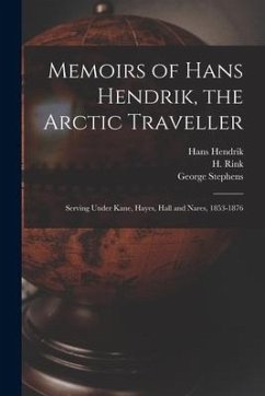 Memoirs of Hans Hendrik, the Arctic Traveller: Serving Under Kane, Hayes, Hall and Nares, 1853-1876 - Stephens, George