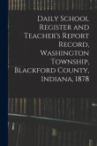 Daily School Register and Teacher's Report Record, Washington Township, Blackford County, Indiana, 1878